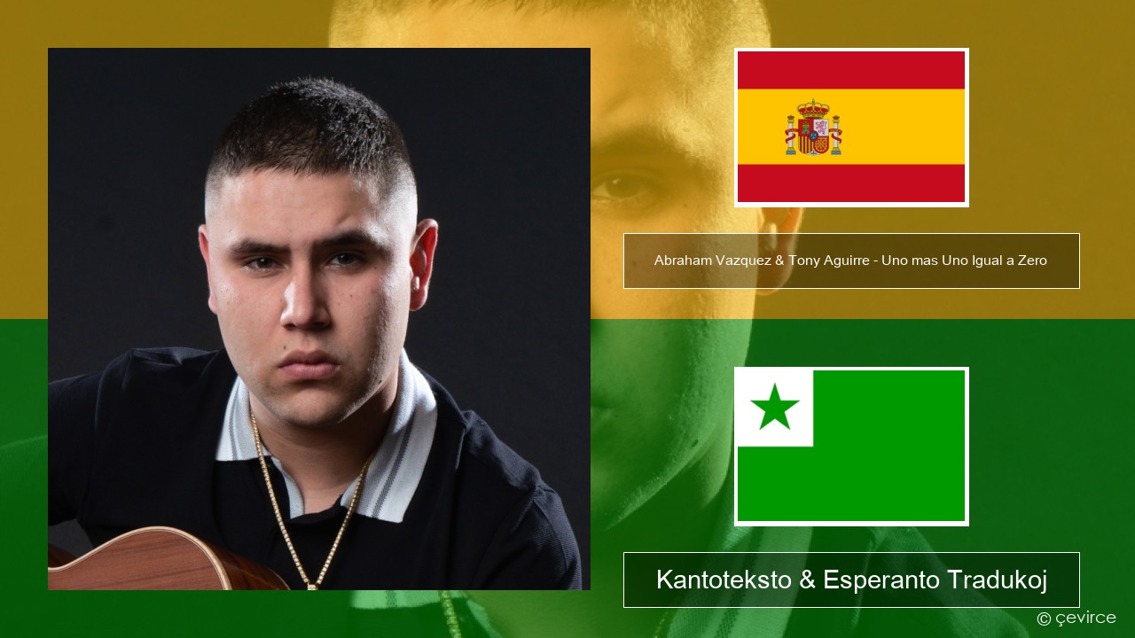 Abraham Vazquez & Tony Aguirre – Uno mas Uno Igual a Zero La hispana Kantoteksto & Esperanto Tradukoj