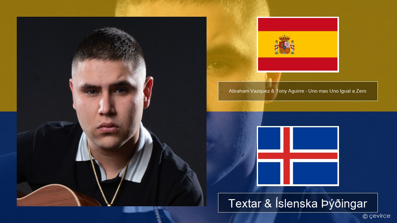 Abraham Vazquez & Tony Aguirre – Uno mas Uno Igual a Zero Spænska Textar & Íslenska Þýðingar