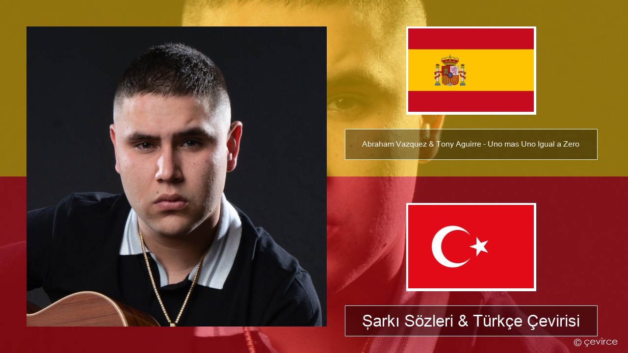 Abraham Vazquez & Tony Aguirre – Uno mas Uno Igual a Zero İspanyolca Şarkı Sözleri & Türkçe Çevirisi