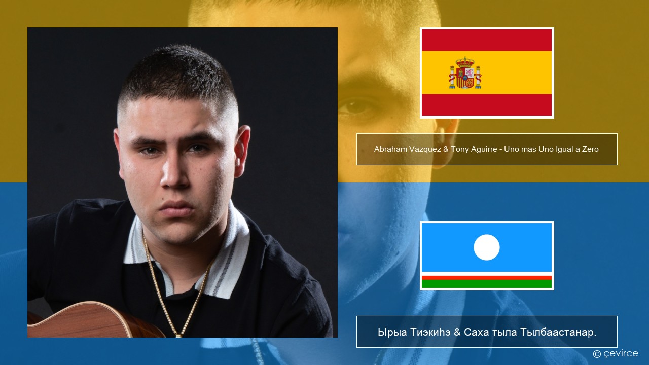 Abraham Vazquez & Tony Aguirre – Uno mas Uno Igual a Zero Испанскай Ырыа Тиэкиһэ & Саха тыла Тылбаастанар.