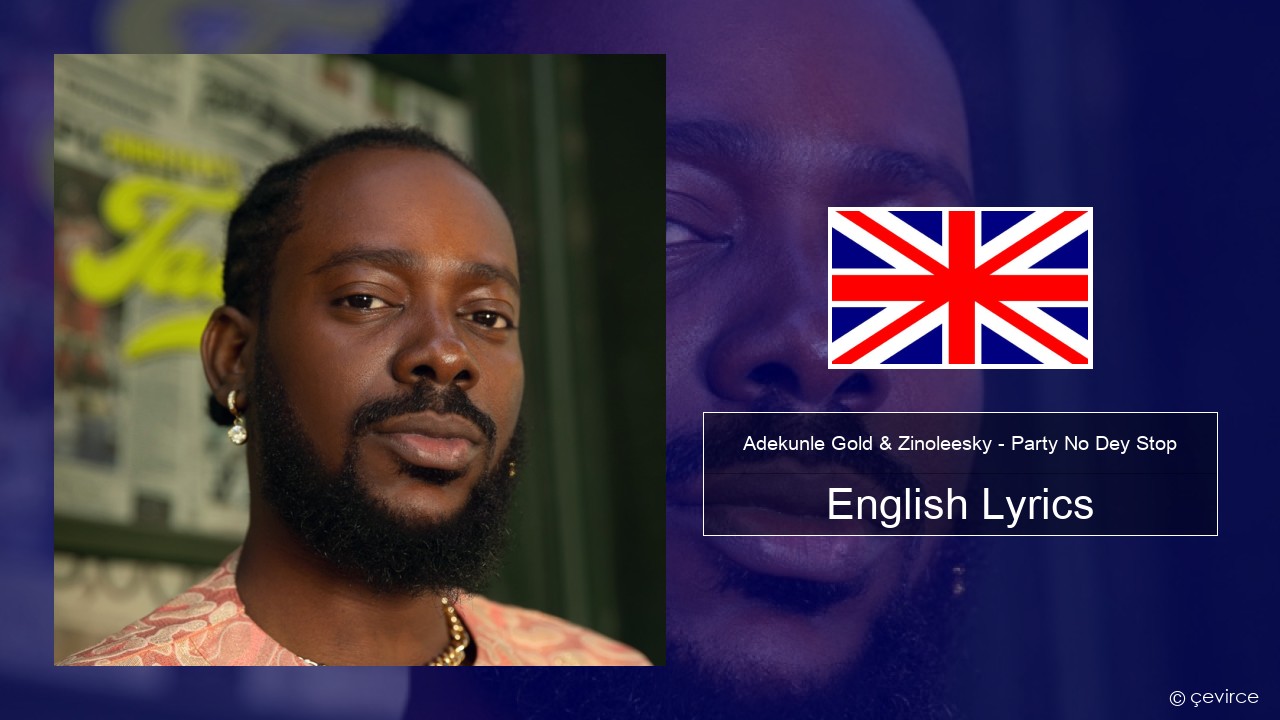 Adekunle Gold & Zinoleesky – Party No Dey Stop English Lyrics