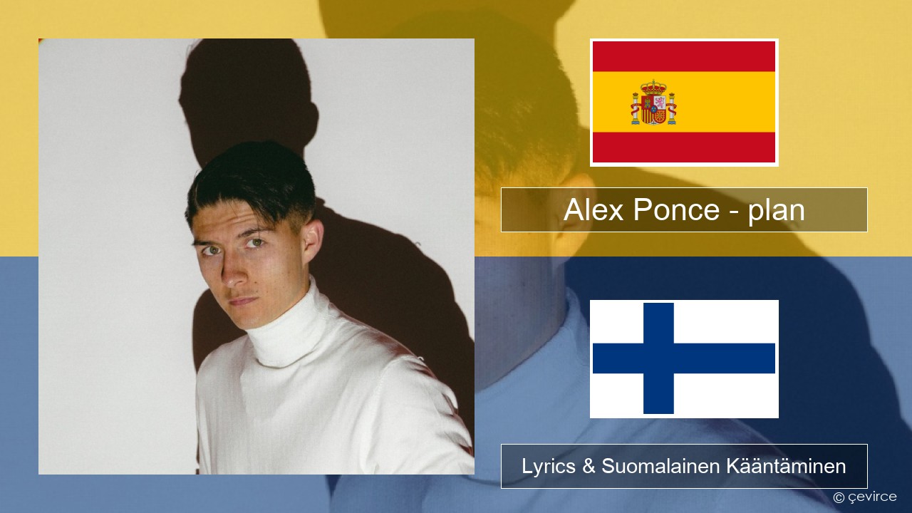 Alex Ponce – plan Espanjan Lyrics & Suomalainen Kääntäminen