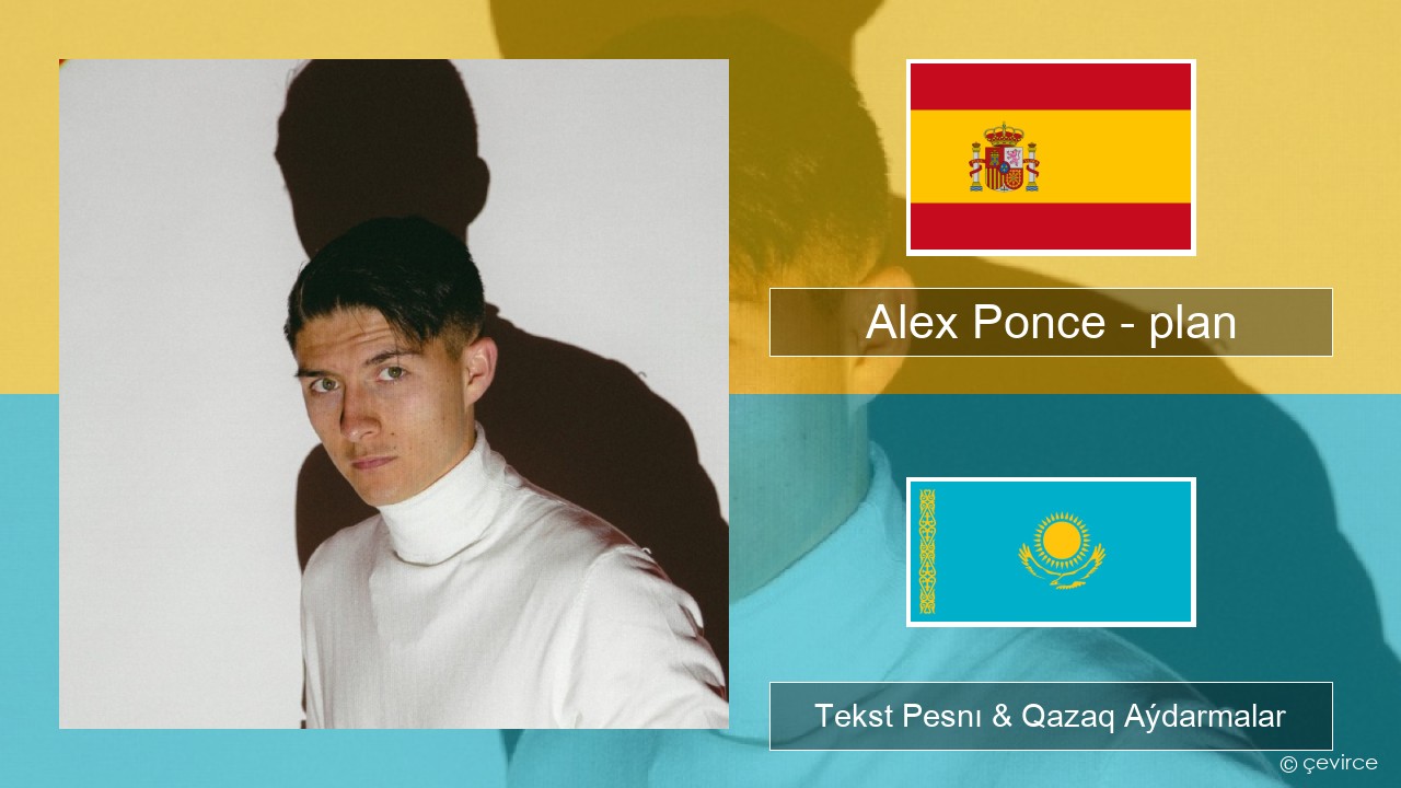 Alex Ponce – plan Ispan Tekst Pesnı & Qazaq (latyn) Aýdarmalar