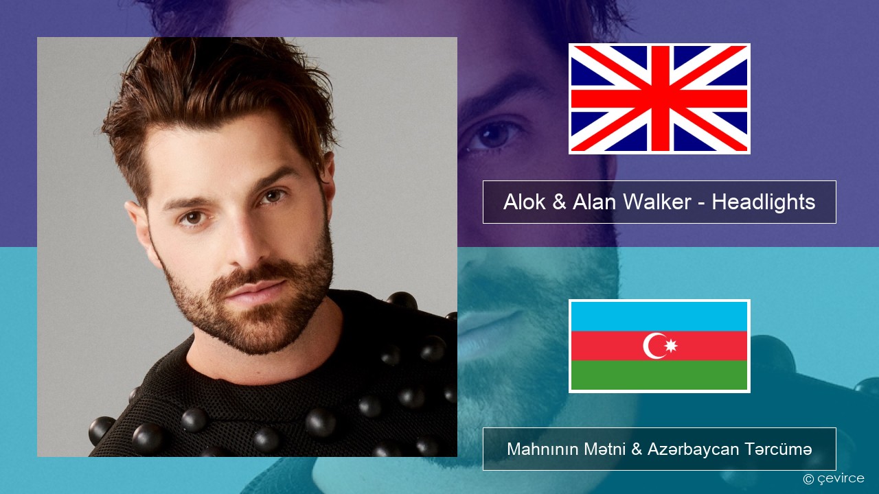 Alok & Alan Walker – Headlights (feat. KIDDO) İngilis dili Mahnının Mətni & Azərbaycan Tərcümə