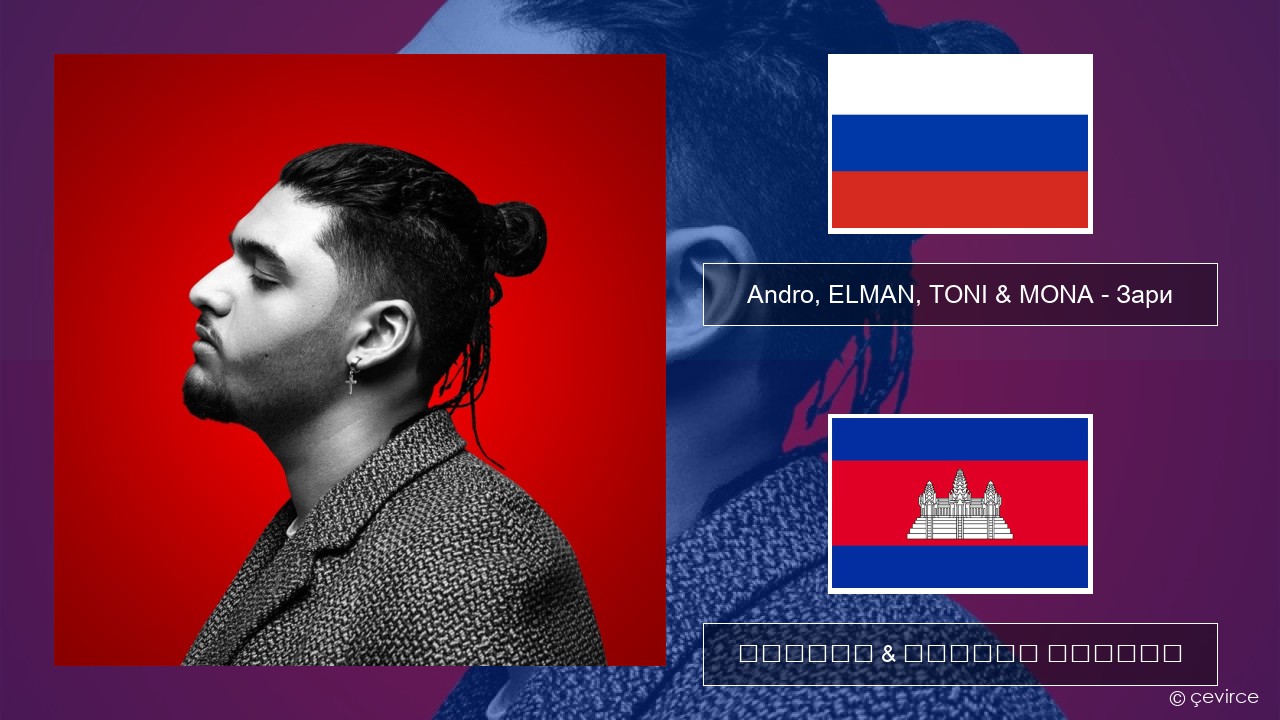 Andro, ELMAN, TONI & MONA – Зари ស្ស៊ី ចម្រៀង & នខ្មែរ បកប្រែ