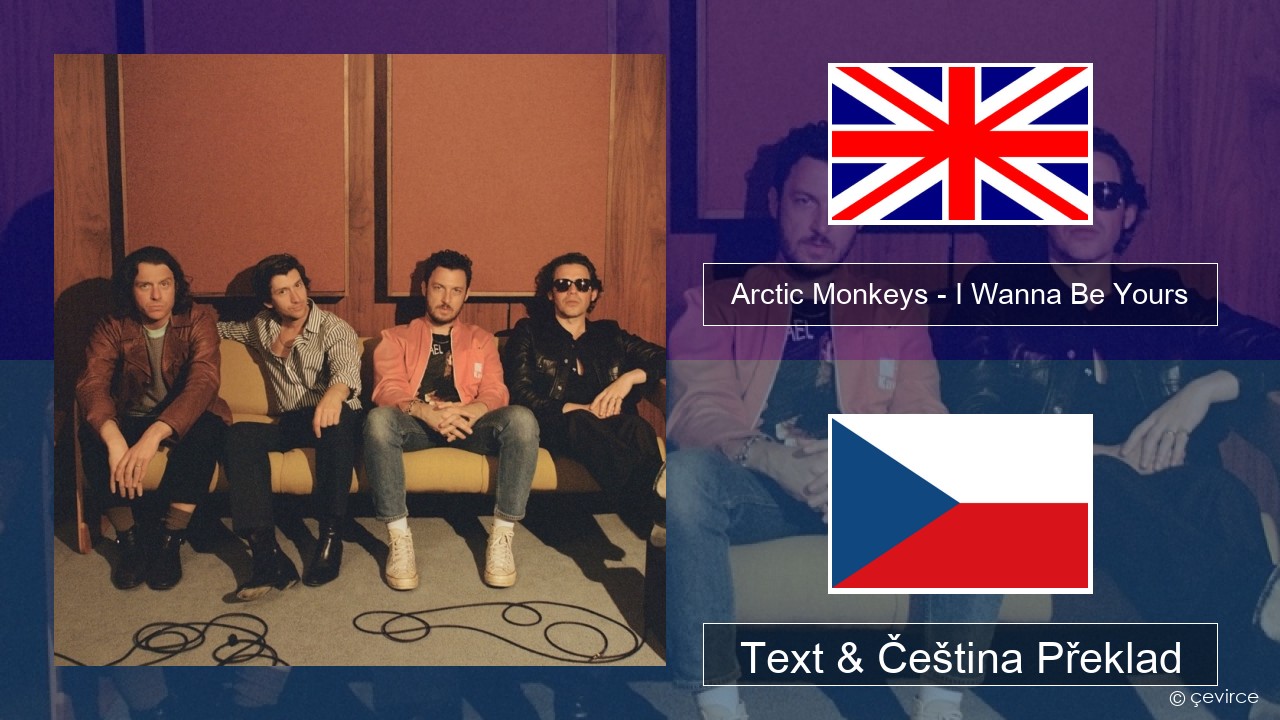 Arctic Monkeys – I Wanna Be Yours Anglický Text & Čeština Překlad
