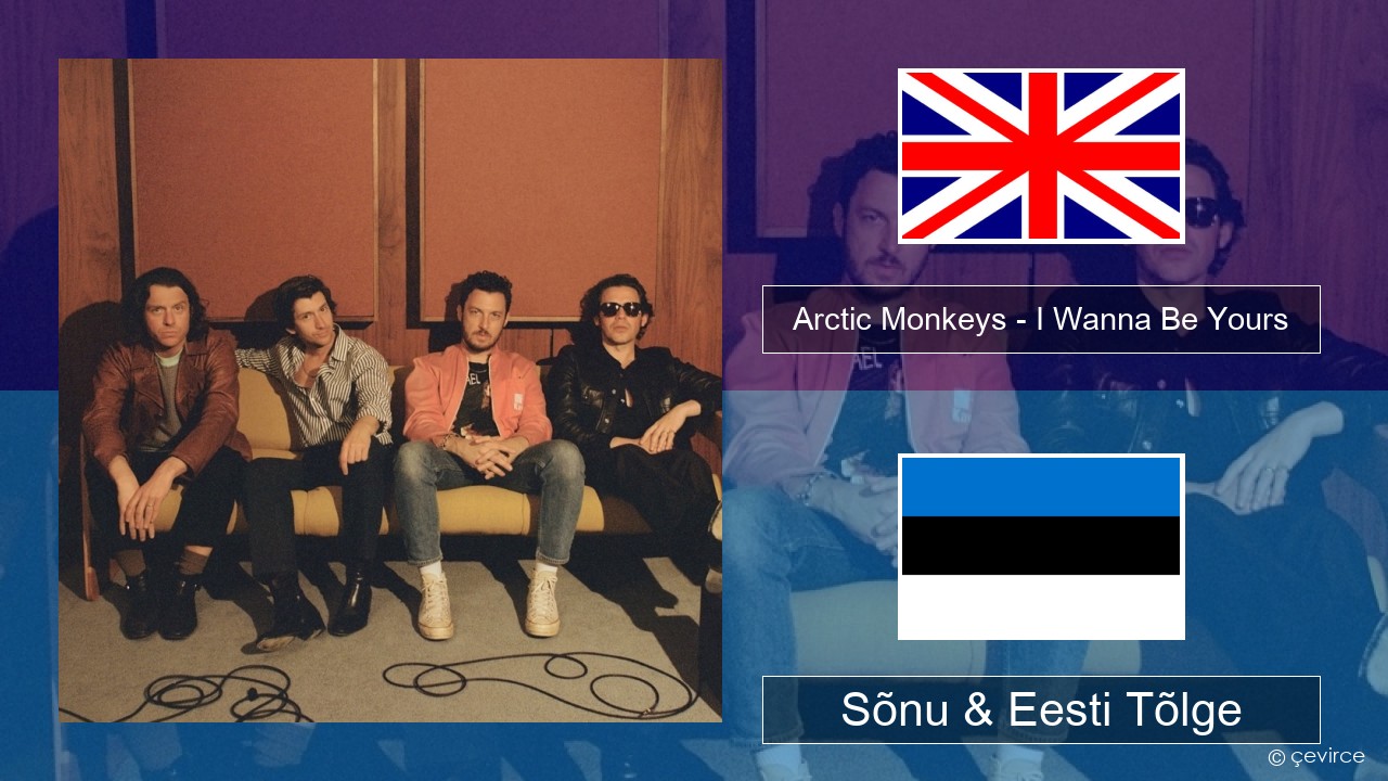 Arctic Monkeys – I Wanna Be Yours Inglise Sõnu & Eesti Tõlge