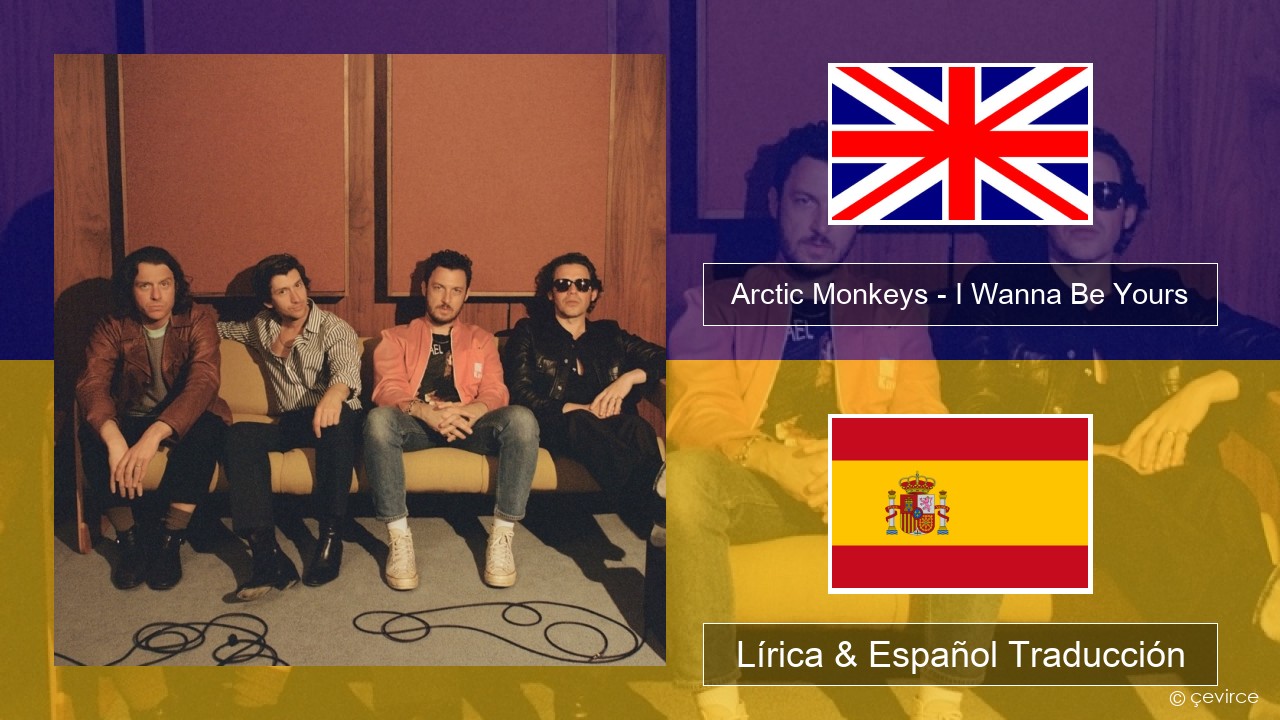 Arctic Monkeys – I Wanna Be Yours Ingl Lírica & Español Traducción