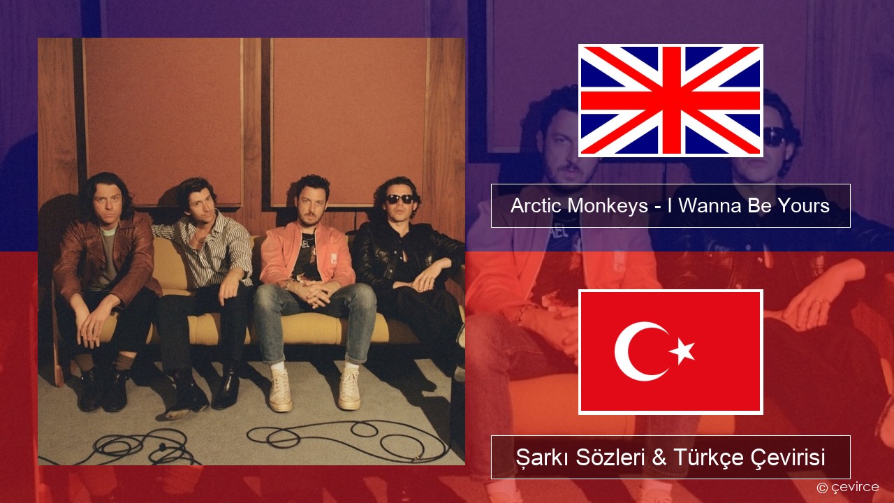 Arctic Monkeys – I Wanna Be Yours İngilizce Şarkı Sözleri & Türkçe Çevirisi