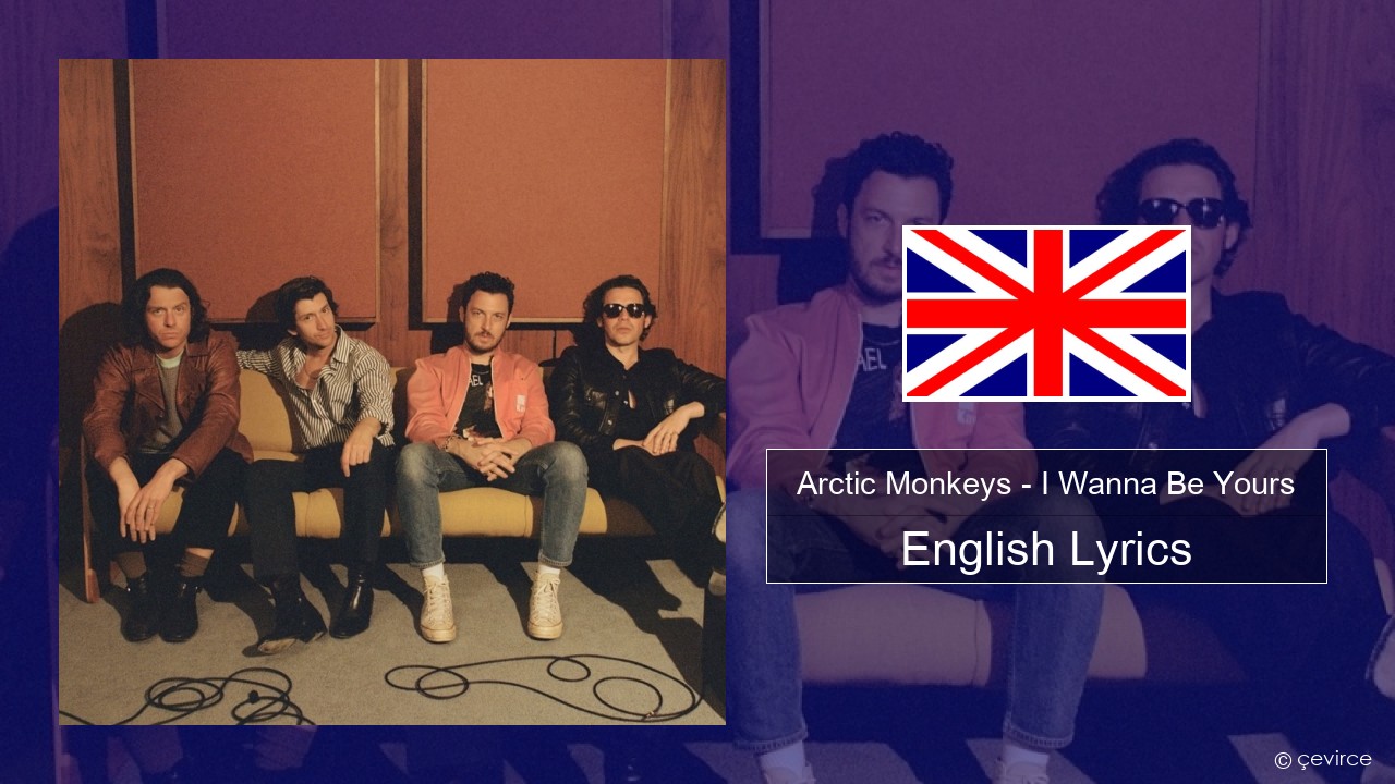 Arctic Monkeys – I Wanna Be Yours English Lyrics