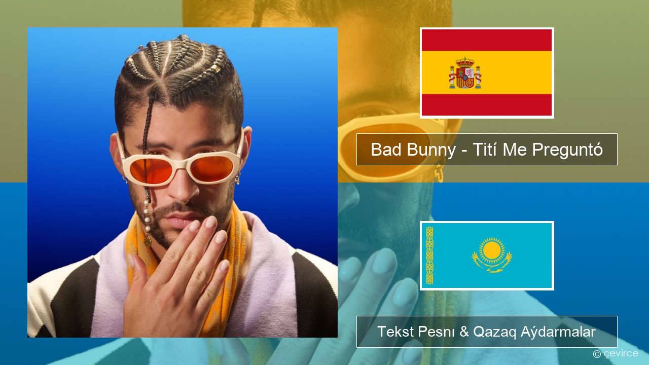 Bad Bunny – Tití Me Preguntó Ispan Tekst Pesnı & Qazaq (latyn) Aýdarmalar