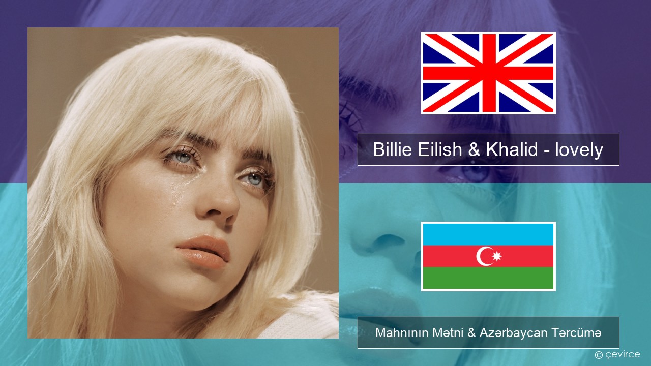 Billie Eilish & Khalid – lovely İngilis dili Mahnının Mətni & Azərbaycan Tərcümə