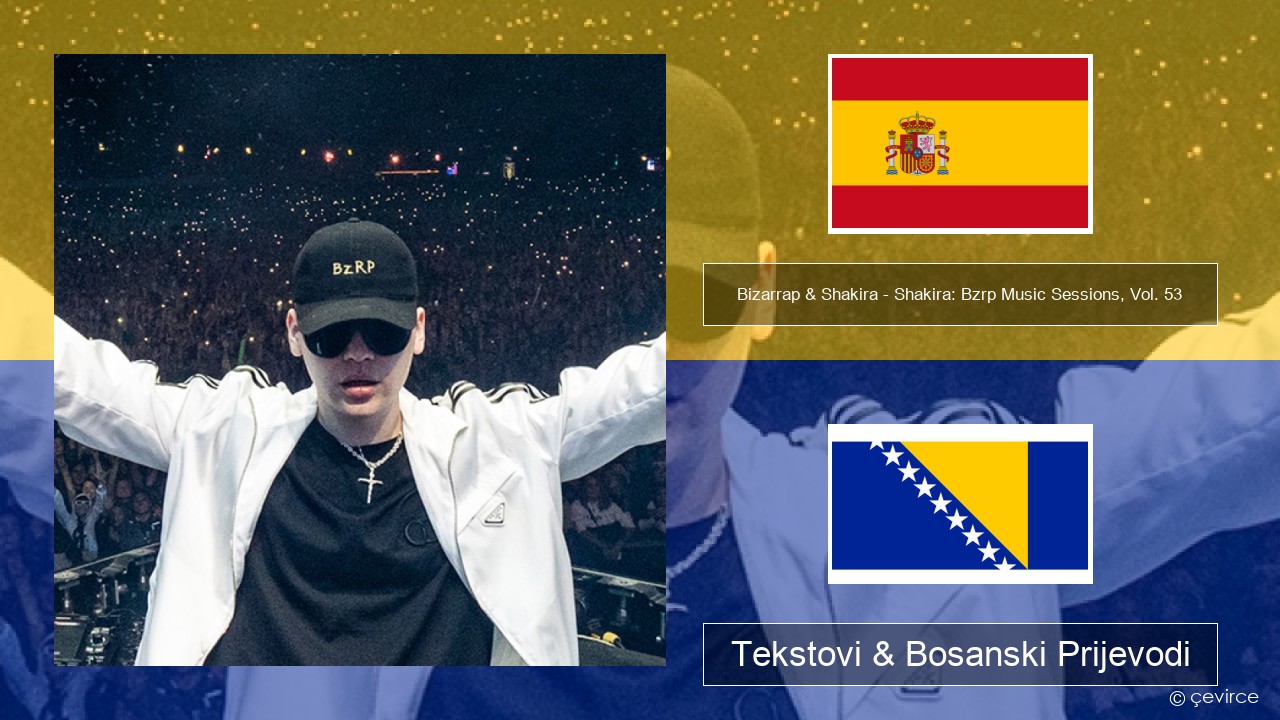 Bizarrap & Shakira – Shakira: Bzrp Music Sessions, Vol. 53 Španski Tekstovi & Bosanski Prijevodi