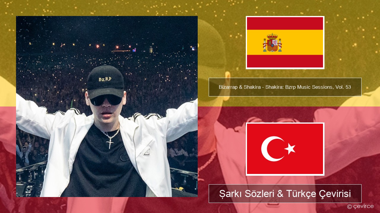 Bizarrap & Shakira – Shakira: Bzrp Music Sessions, Vol. 53 İspanyolca Şarkı Sözleri & Türkçe Çevirisi