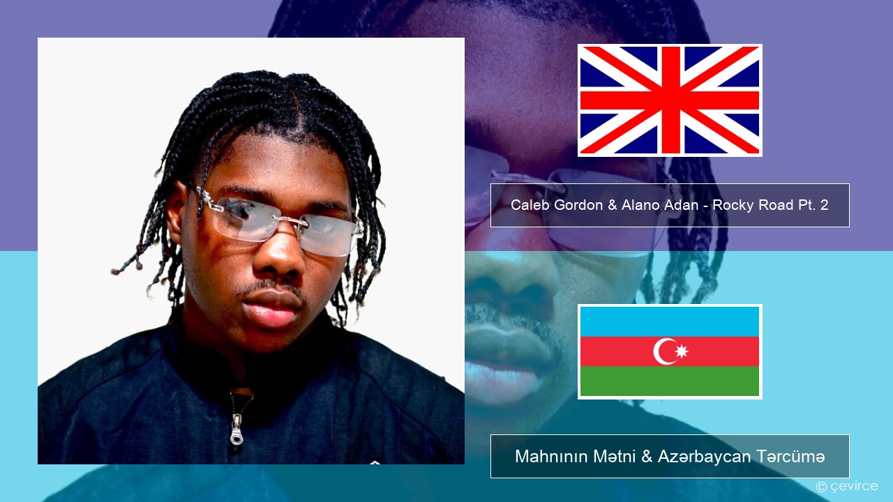 Caleb Gordon & Alano Adan – Rocky Road Pt. 2 İngilis dili Mahnının Mətni & Azərbaycan Tərcümə