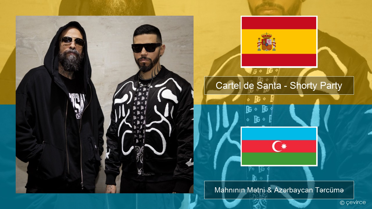 Cartel de Santa – Shorty Party (feat. La Kelly) İspan Mahnının Mətni & Azərbaycan Tərcümə