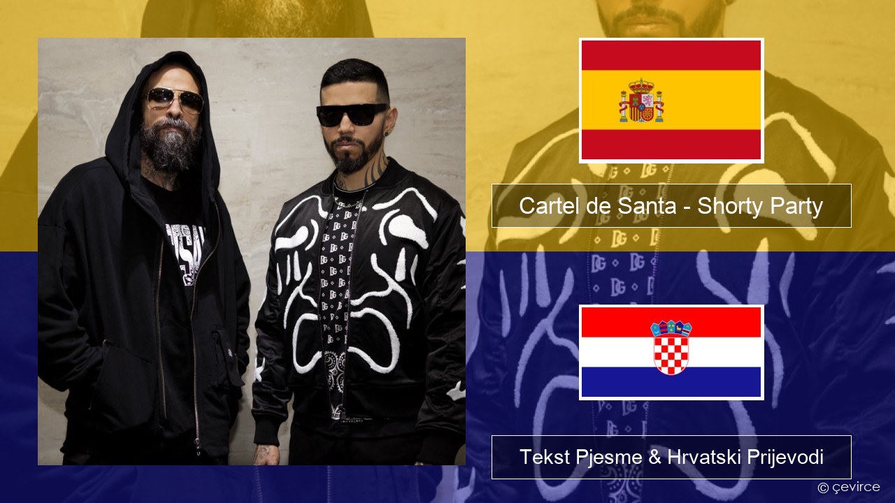 Cartel de Santa – Shorty Party (feat. La Kelly) Španjolski Tekst Pjesme & Hrvatski Prijevodi