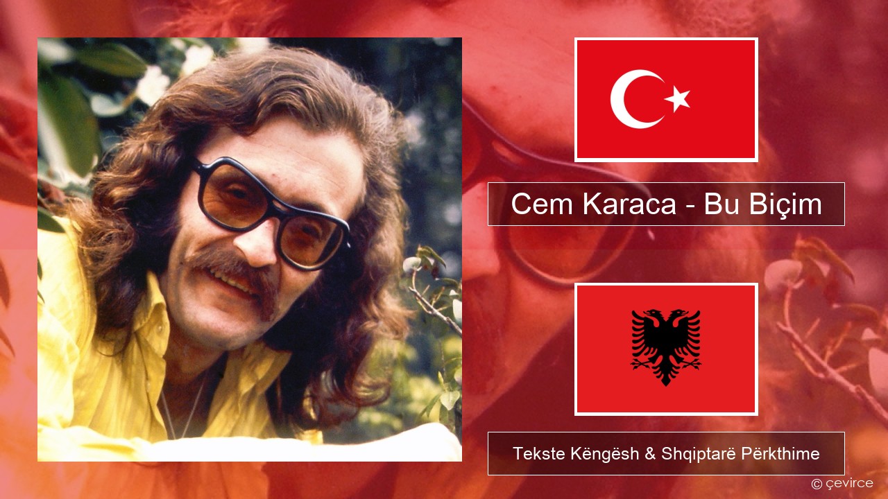 Cem Karaca – Bu Biçim Turqisht Tekste Këngësh & Shqiptarë Përkthime