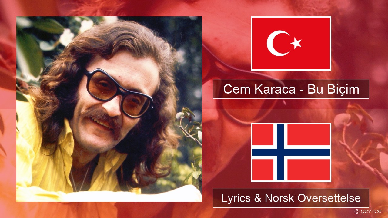 Cem Karaca – Bu Biçim Tyrkia Lyrics & Norsk Oversettelse