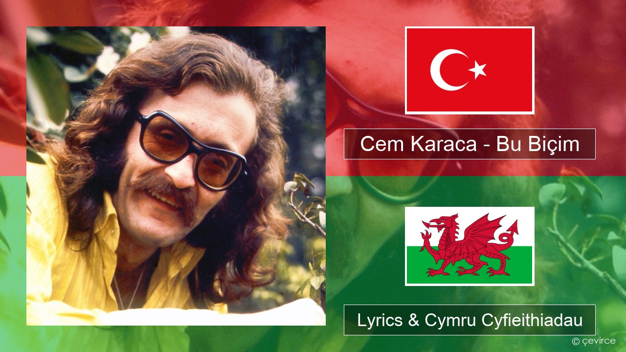 Cem Karaca – Bu Biçim Twrcaidd Lyrics & Cymru Cyfieithiadau