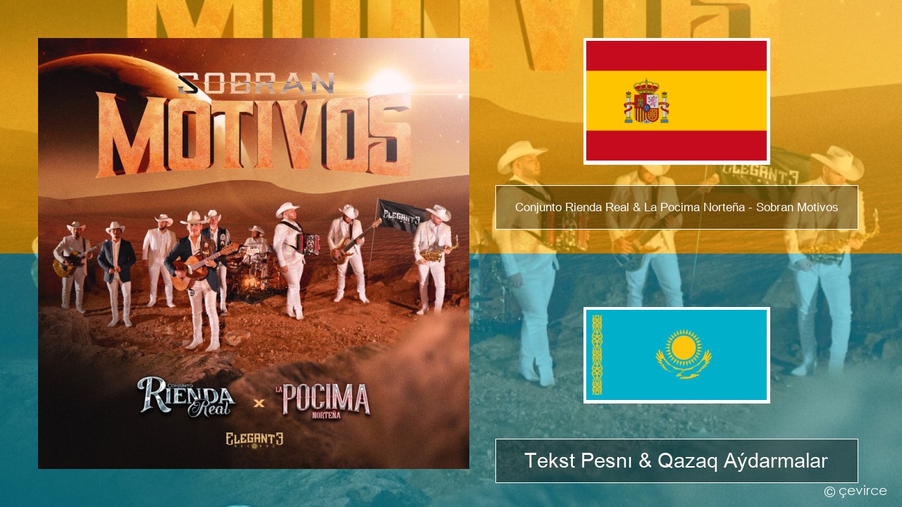 Conjunto Rienda Real & La Pocima Norteña – Sobran Motivos Ispan Tekst Pesnı & Qazaq (latyn) Aýdarmalar
