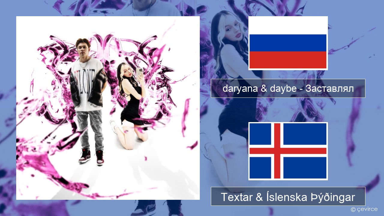 daryana & daybe – Заставлял Rússneska Textar & Íslenska Þýðingar