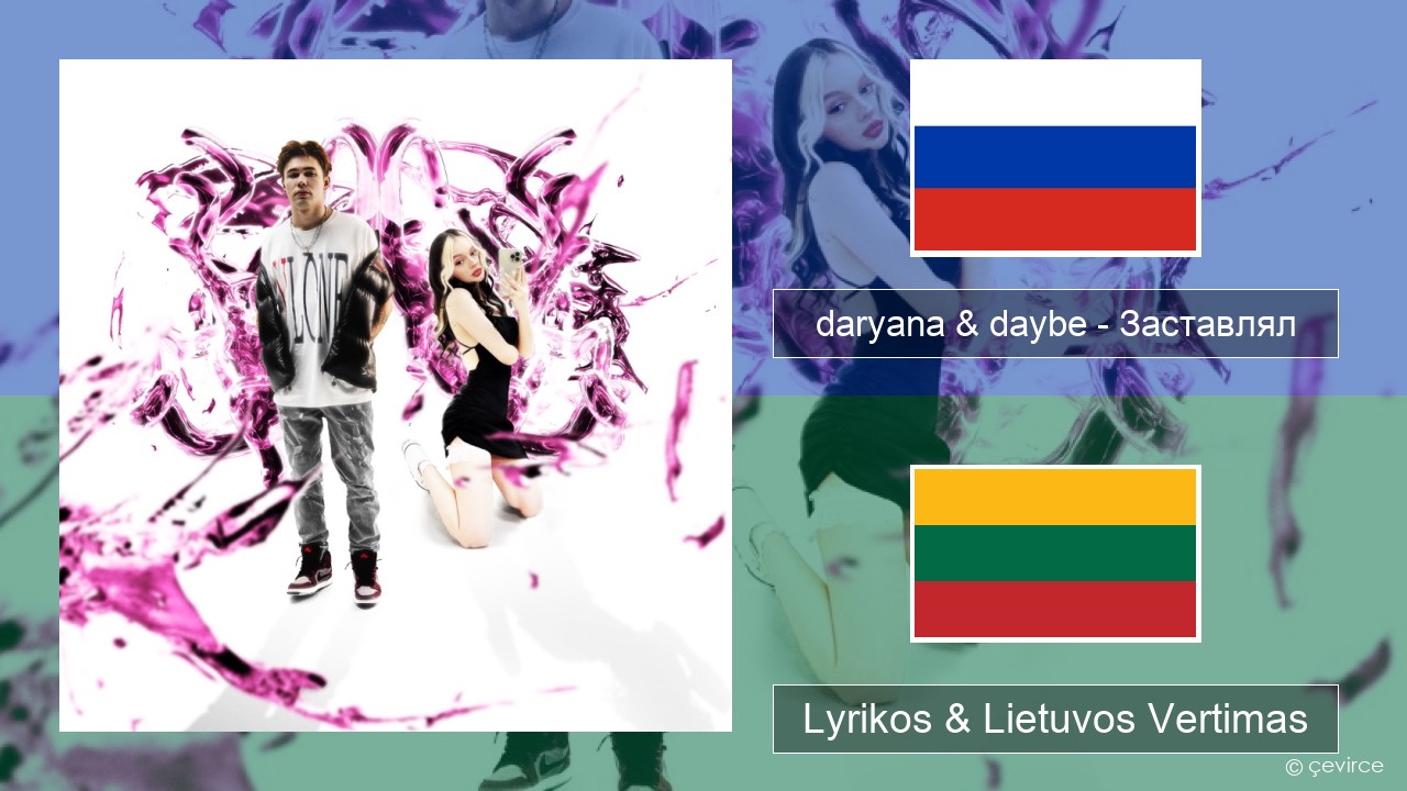 daryana & daybe – Заставлял Rusijos Lyrikos & Lietuvos Vertimas