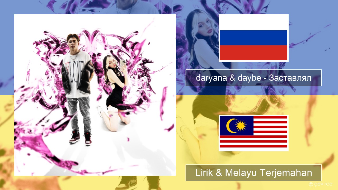 daryana & daybe – Заставлял Rusia Lirik & Melayu (Malay) Terjemahan