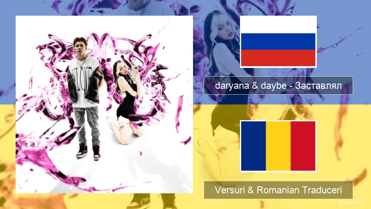 daryana & daybe – Заставлял Rusă Versuri & Romanian Traduceri