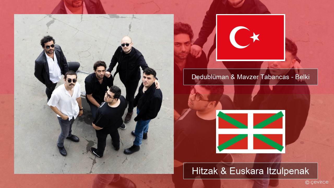 Dedublüman & Mavzer Tabancas – Belki (feat. Mavzer Tabancas) Turkiarra Hitzak & Euskara Itzulpenak