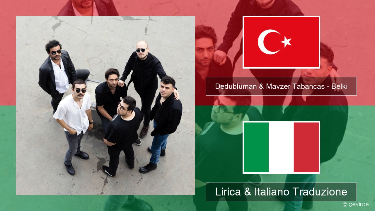 Dedublüman & Mavzer Tabancas – Belki (feat. Mavzer Tabancas) Turchia Lirica & Italiano Traduzione