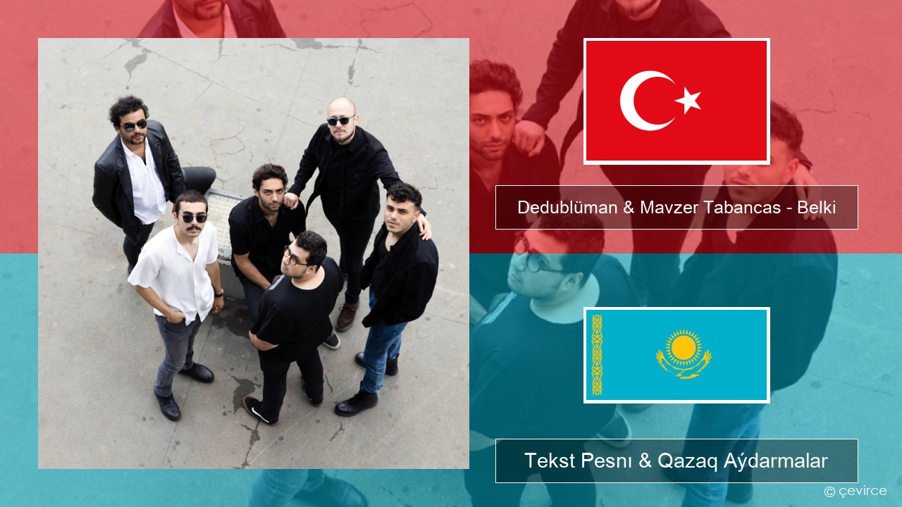 Dedublüman & Mavzer Tabancas – Belki (feat. Mavzer Tabancas) Túrik Tekst Pesnı & Qazaq (latyn) Aýdarmalar