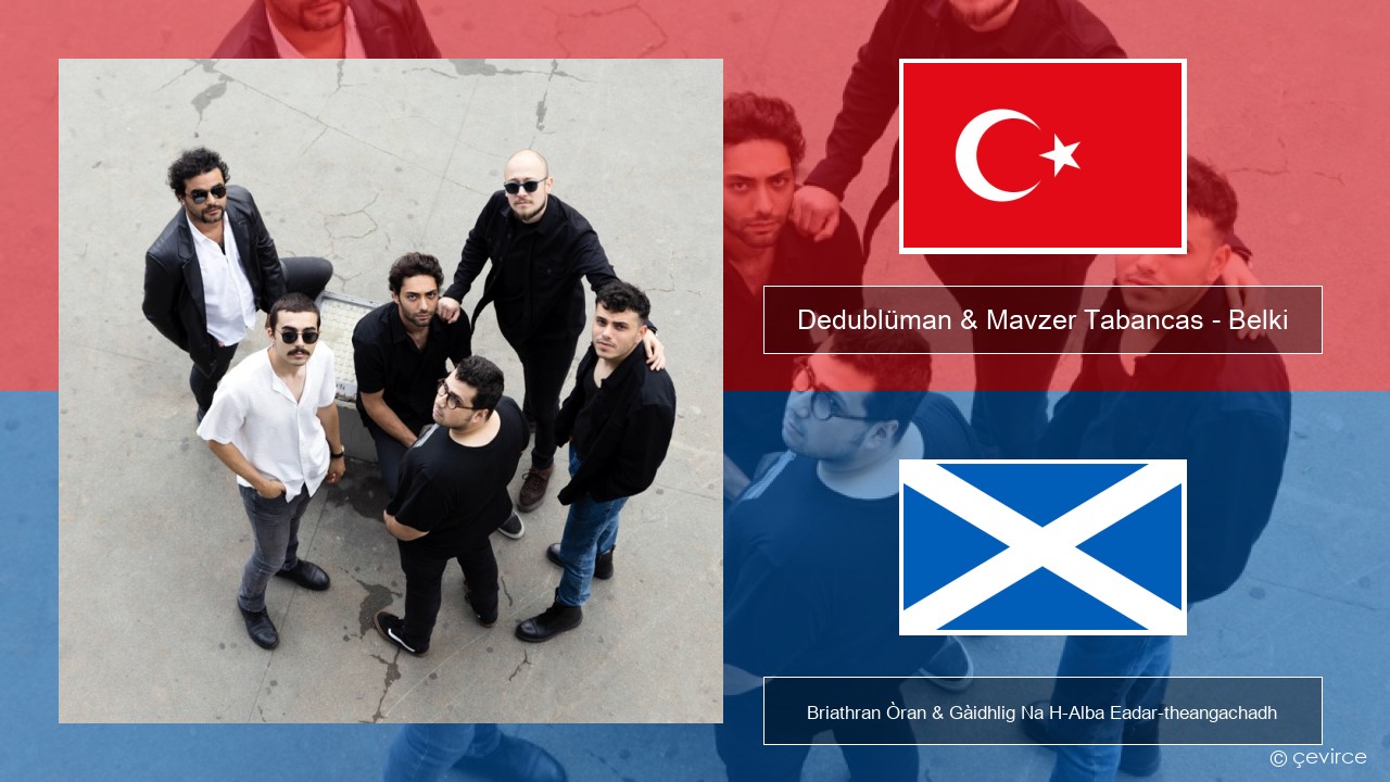 Dedublüman & Mavzer Tabancas – Belki (feat. Mavzer Tabancas) Turcais Briathran Òran & Gàidhlig Na H-Alba Eadar-theangachadh