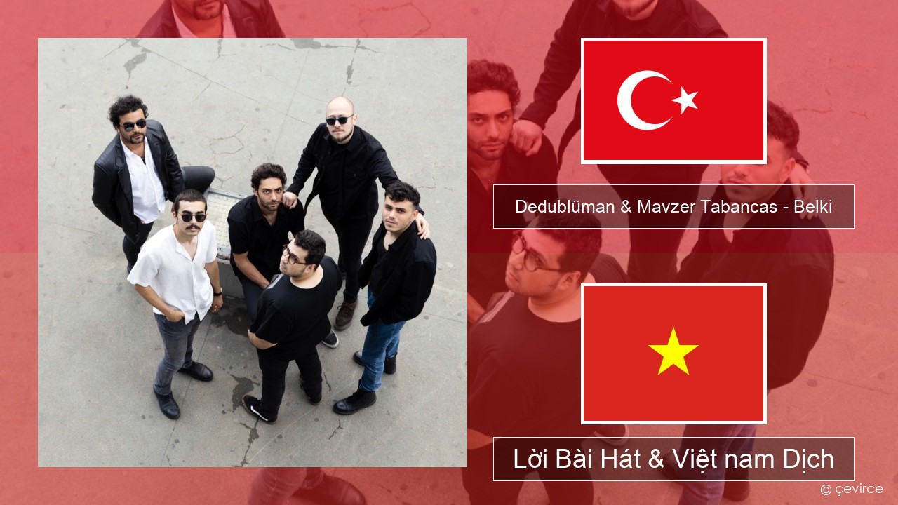 Dedublüman & Mavzer Tabancas – Belki (feat. Mavzer Tabancas) Thổ nhĩ kỳ Lời Bài Hát & Việt nam Dịch