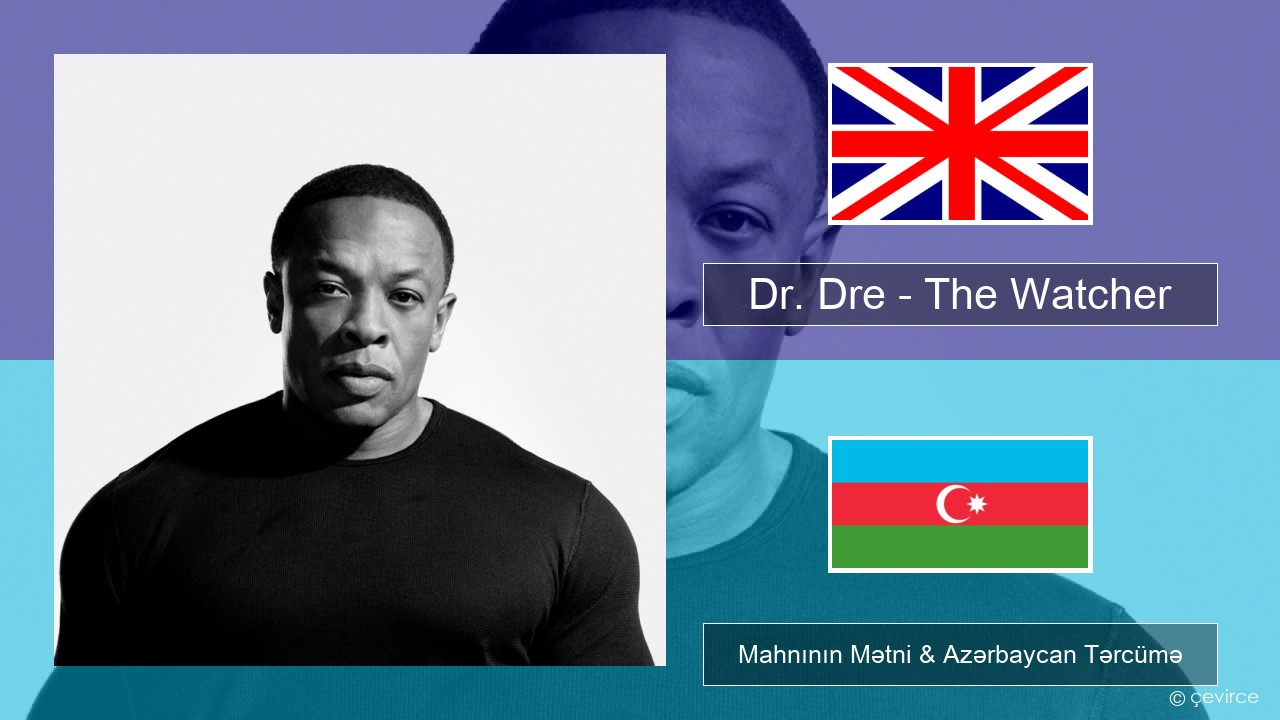Dr. Dre – The Watcher İngilis dili Mahnının Mətni & Azərbaycan Tərcümə