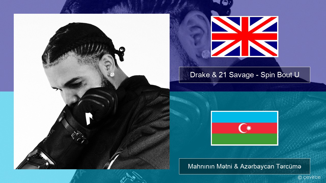 Drake & 21 Savage – Spin Bout U İngilis dili Mahnının Mətni & Azərbaycan Tərcümə