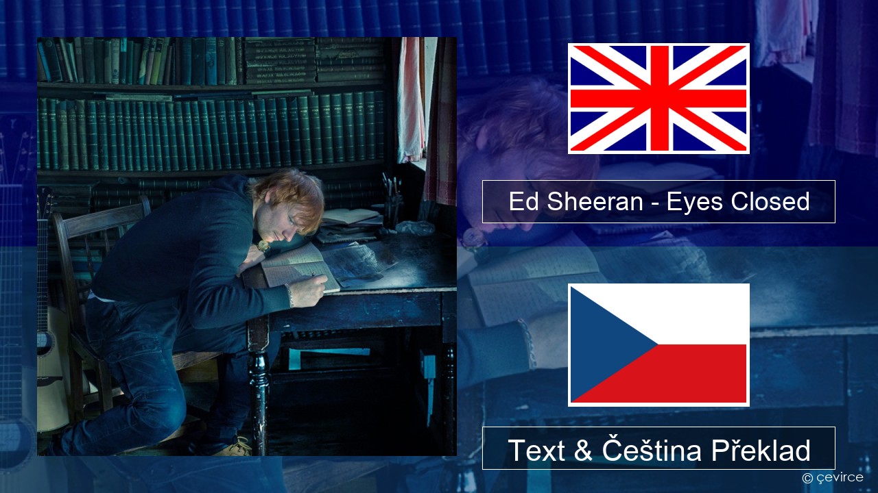 Ed Sheeran – Eyes Closed Anglický Text & Čeština Překlad