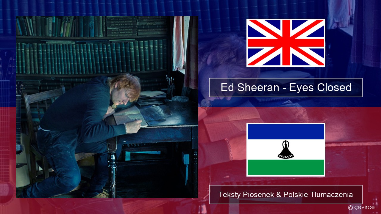 Ed Sheeran – Eyes Closed Polski Teksty Piosenek & Polskie Tłumaczenia