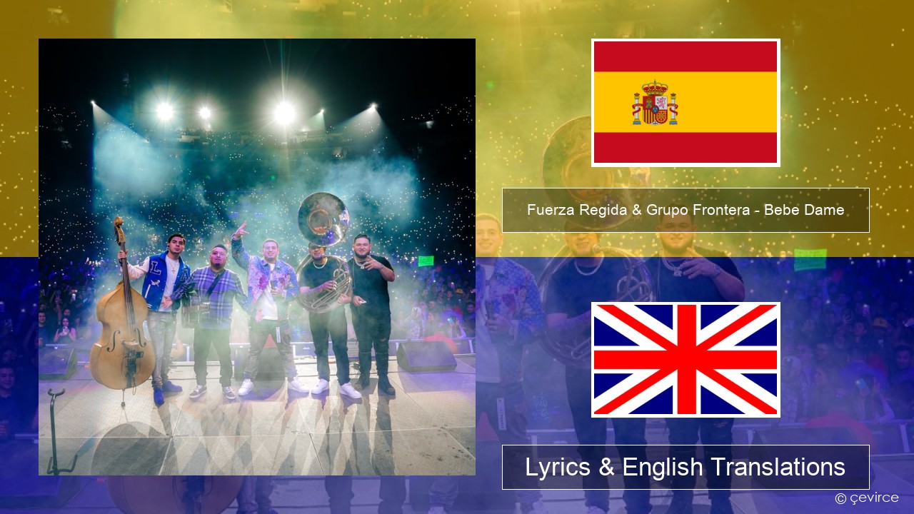 Fuerza Regida & Grupo Frontera – Bebe Dame Spanish Lyrics & English Translations