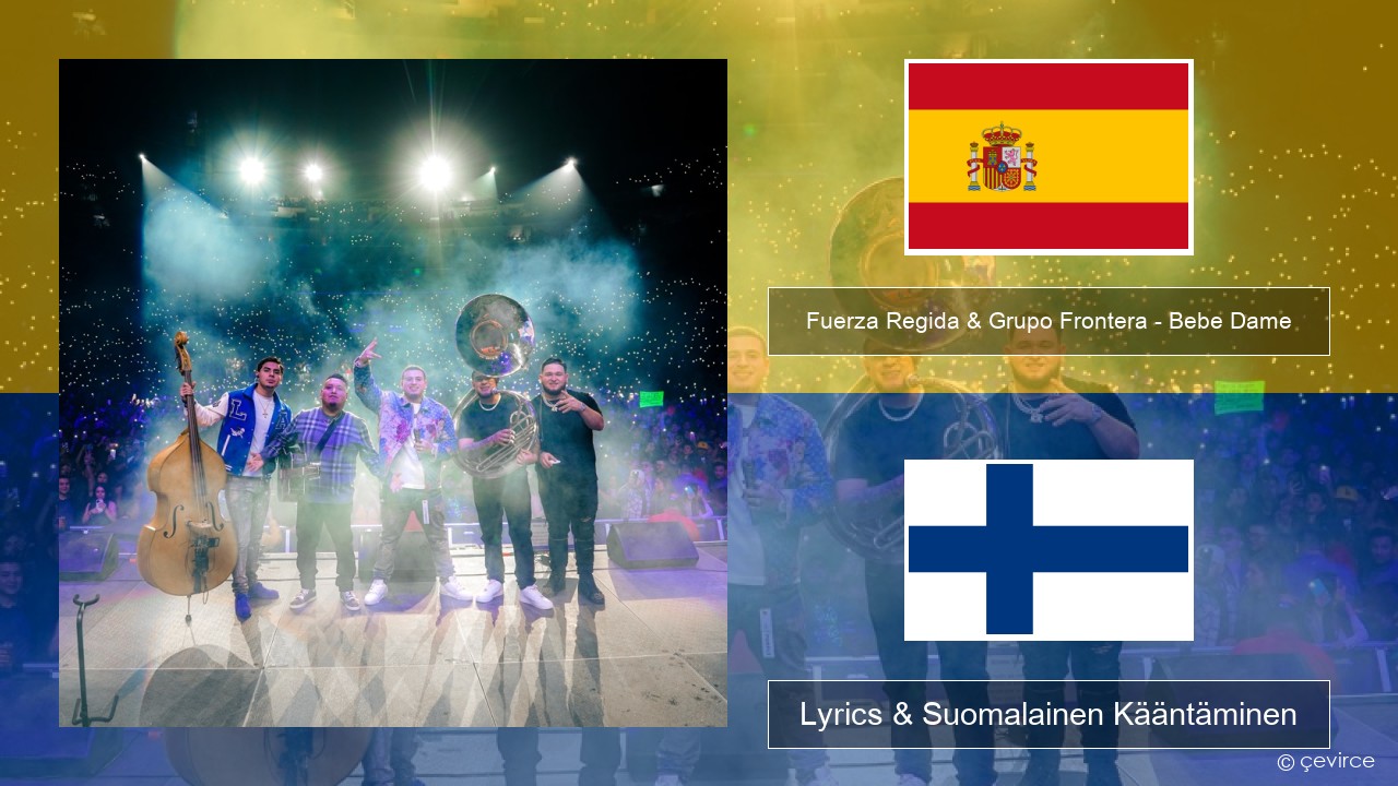 Fuerza Regida & Grupo Frontera – Bebe Dame Espanjan Lyrics & Suomalainen Kääntäminen