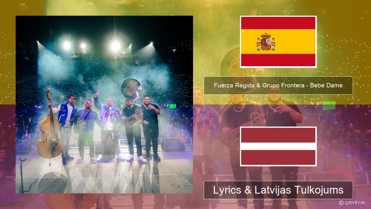 Fuerza Regida & Grupo Frontera – Bebe Dame Spāņu Lyrics & Latvijas Tulkojums