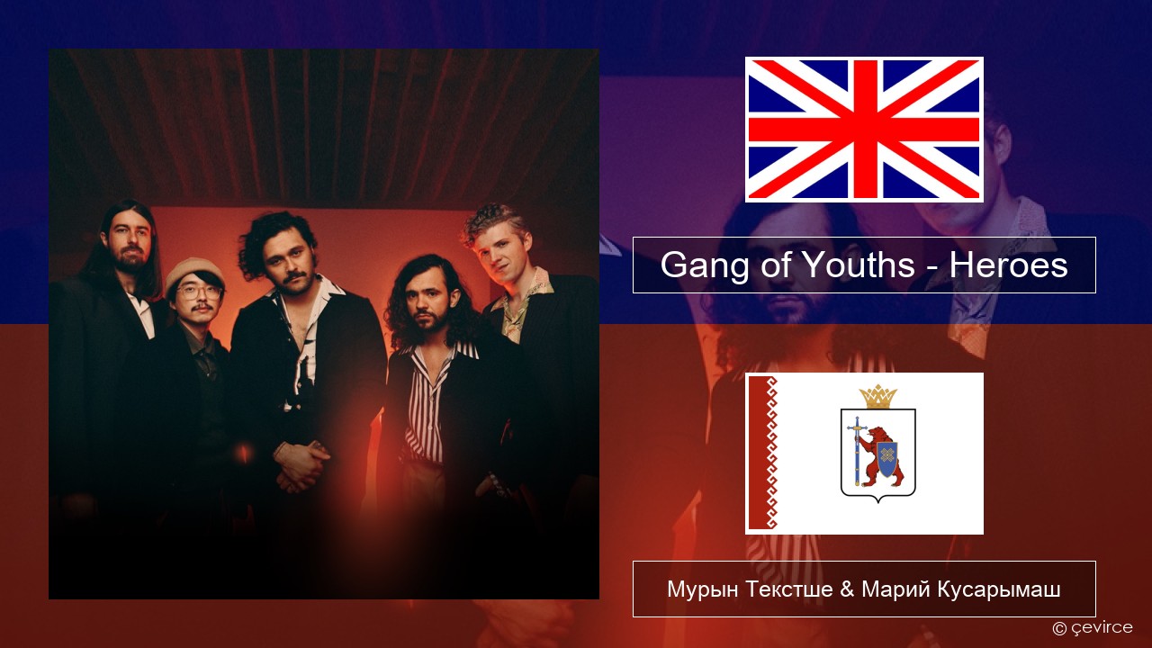 Gang of Youths – Heroes Англичан Мурын Текстше & Марий Кусарымаш
