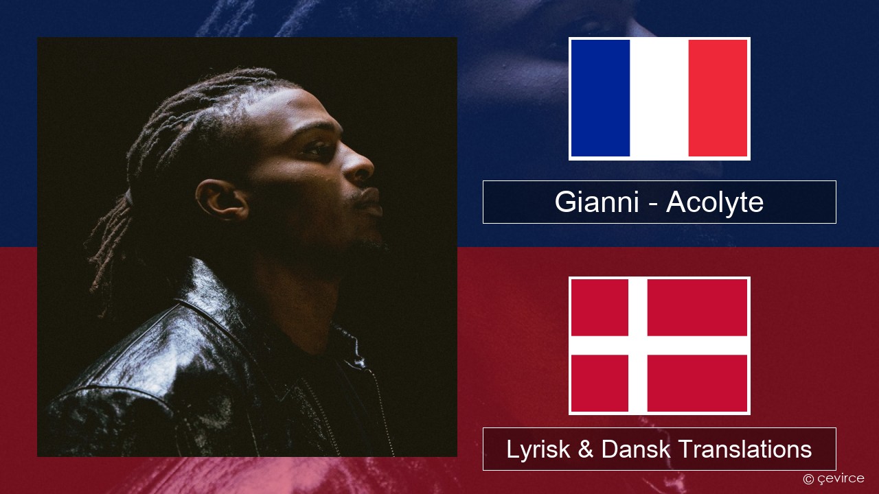 Gianni – Acolyte (feat. Dadju & Ninho) Fransk Lyrisk & Dansk Translations
