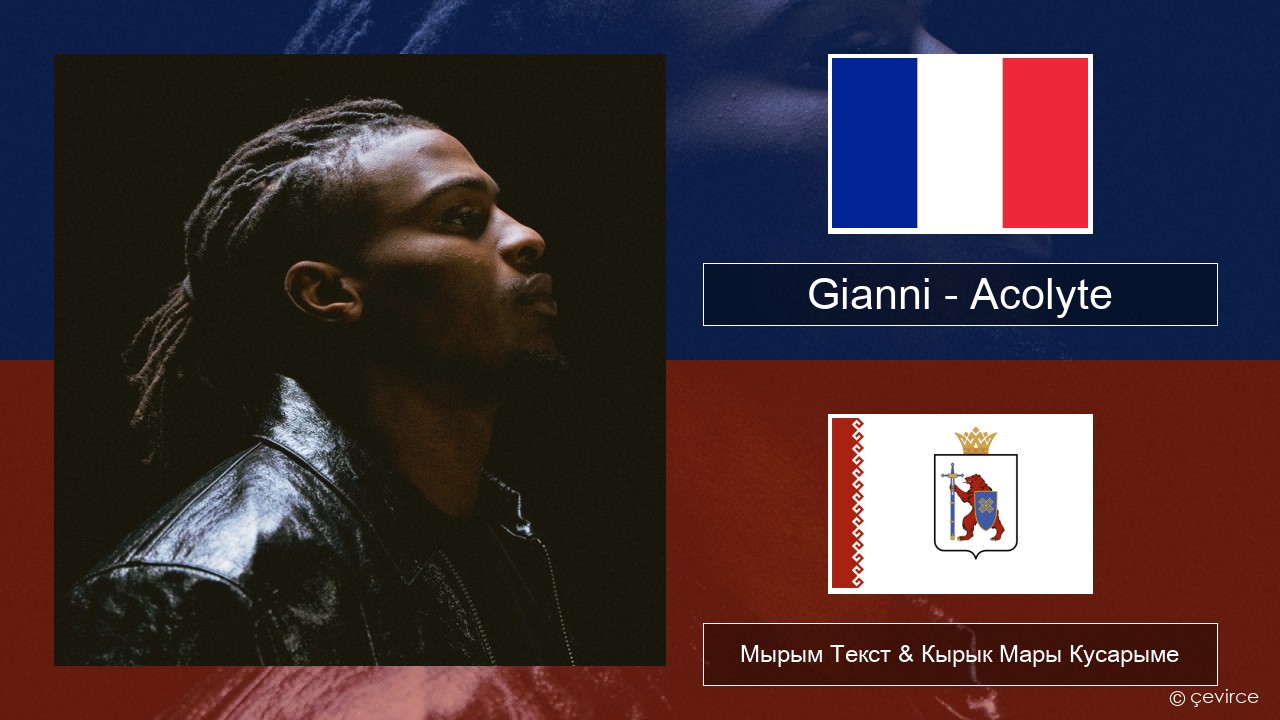 Gianni – Acolyte (feat. Dadju & Ninho) Француз Мырым Текст & Кырык Мары Кусарыме