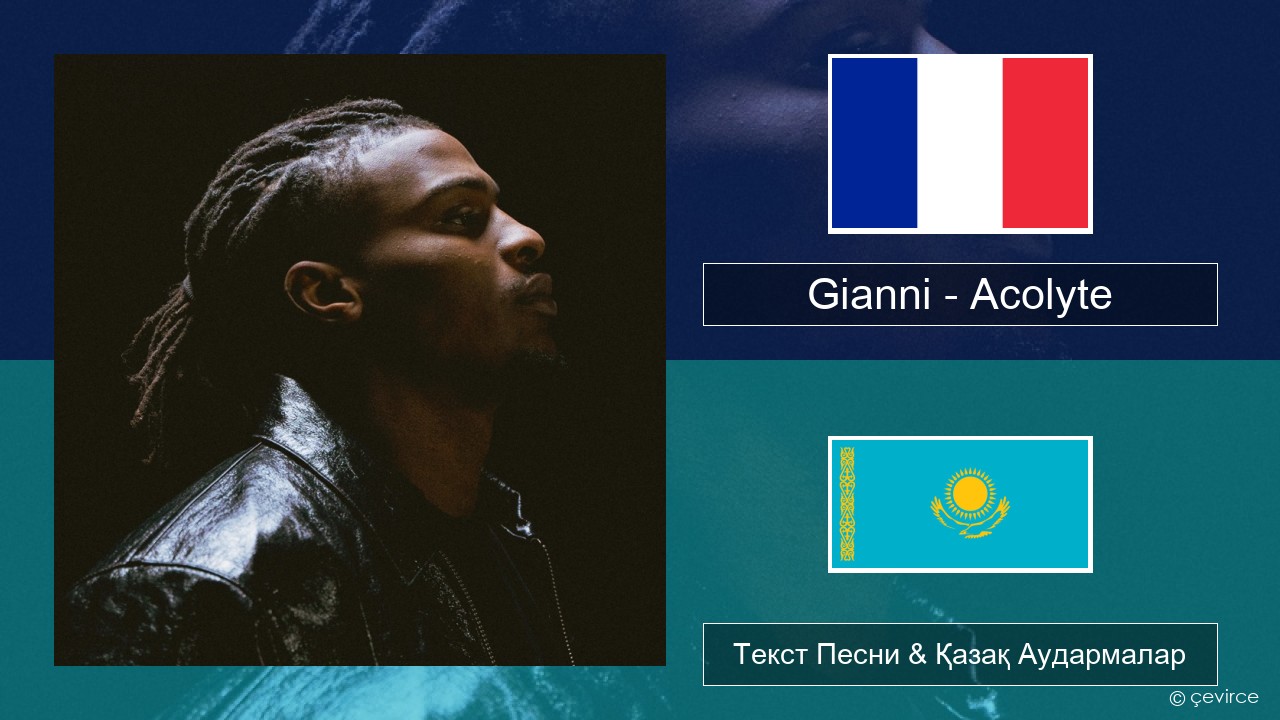 Gianni – Acolyte (feat. Dadju & Ninho) Француз Текст Песни & Қазақ Аудармалар