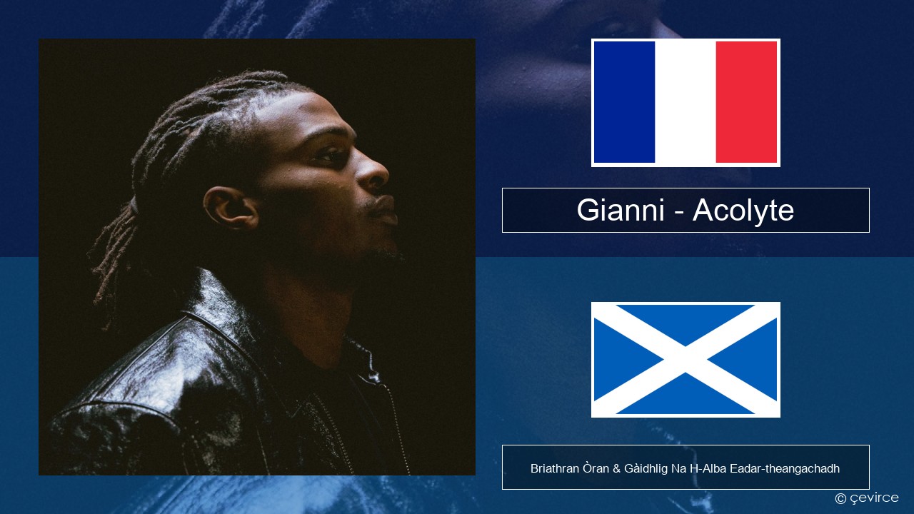 Gianni – Acolyte (feat. Dadju & Ninho) Fraingis Briathran Òran & Gàidhlig Na H-Alba Eadar-theangachadh