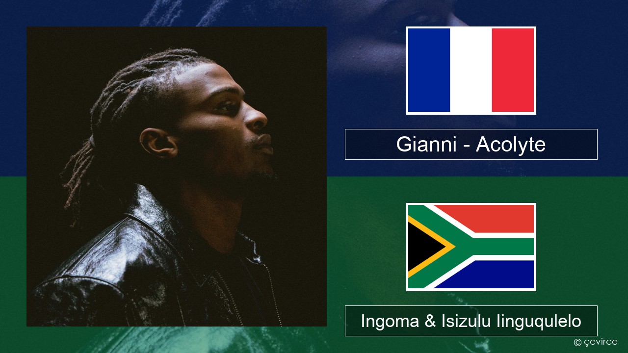 Gianni – Acolyte (feat. Dadju & Ninho) Isifrentshi Ingoma & Isizulu Iinguqulelo