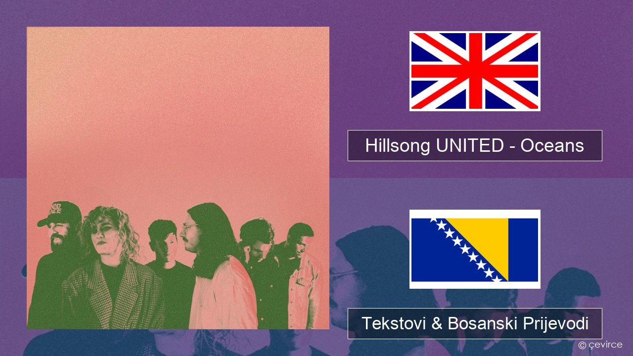 Hillsong UNITED – Oceans (Where Feet May Fail) Engleski Tekstovi & Bosanski Prijevodi