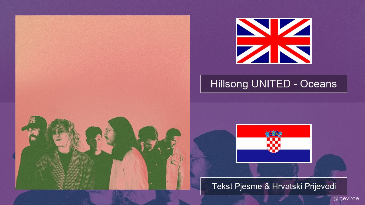 Hillsong UNITED – Oceans (Where Feet May Fail) Engleski Tekst Pjesme & Hrvatski Prijevodi