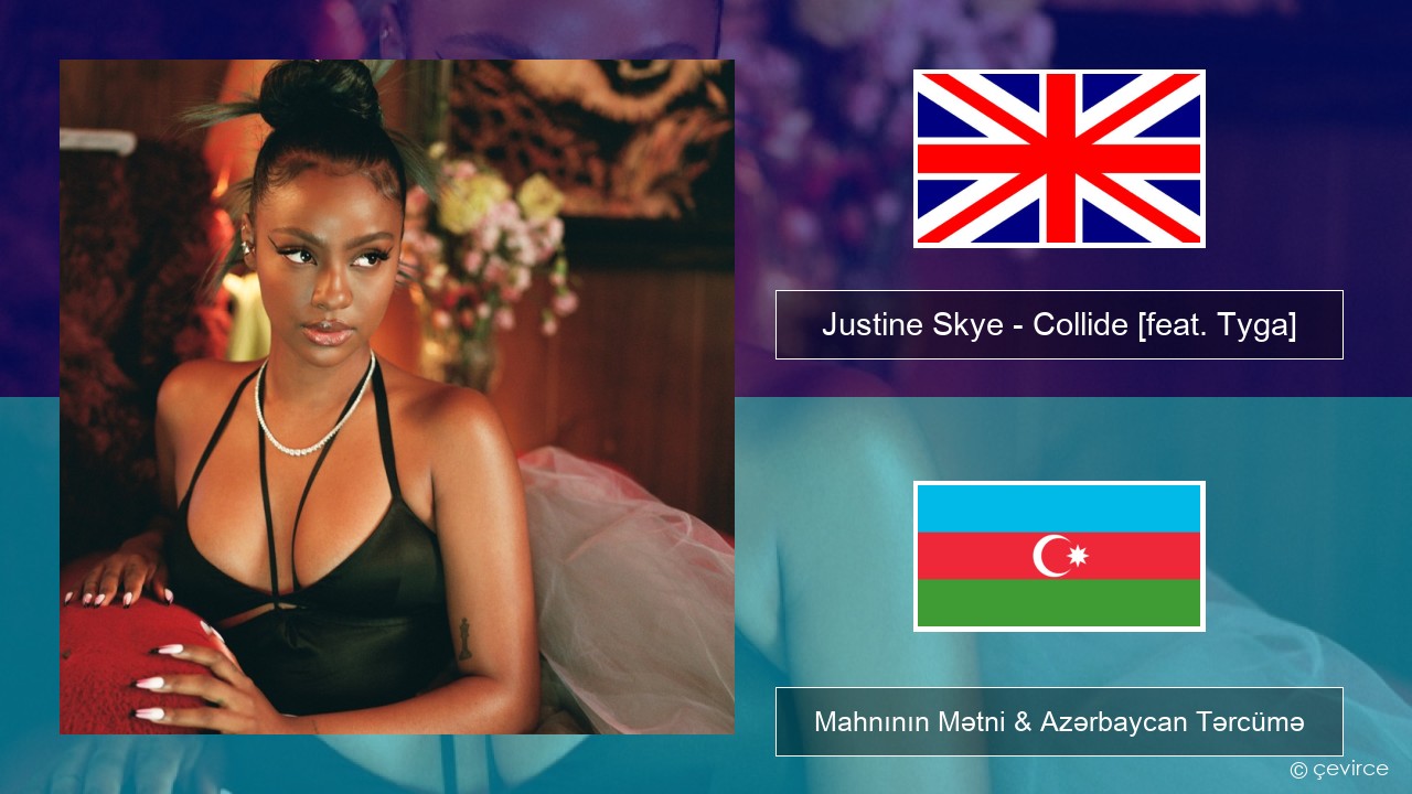 Justine Skye – Collide (Sped Up Remix) [feat. Tyga] İngilis dili Mahnının Mətni & Azərbaycan Tərcümə